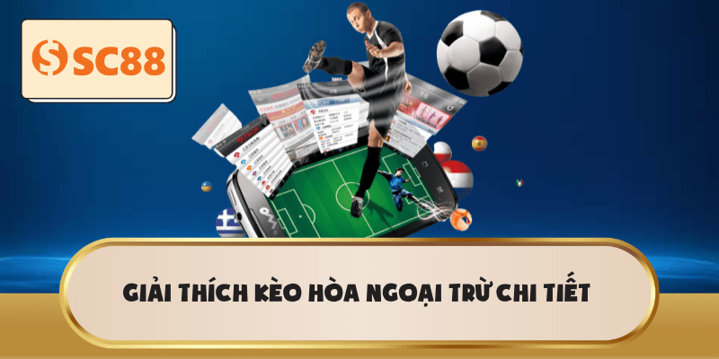 Giải thích Kèo Hòa Ngoại Trừ chi tiết