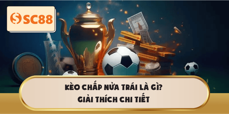 Kèo Chấp Nửa Trái là gì? Giải thích chi tiết
