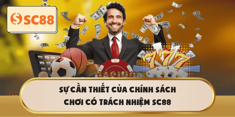 Sự cần thiết của chính sách chơi có trách nhiệm SC88