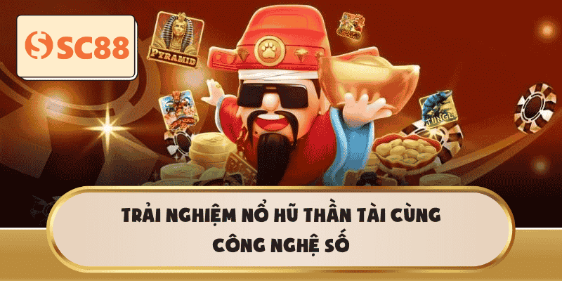 Trải nghiệm Nổ Hũ Thần Tài cùng công nghệ số